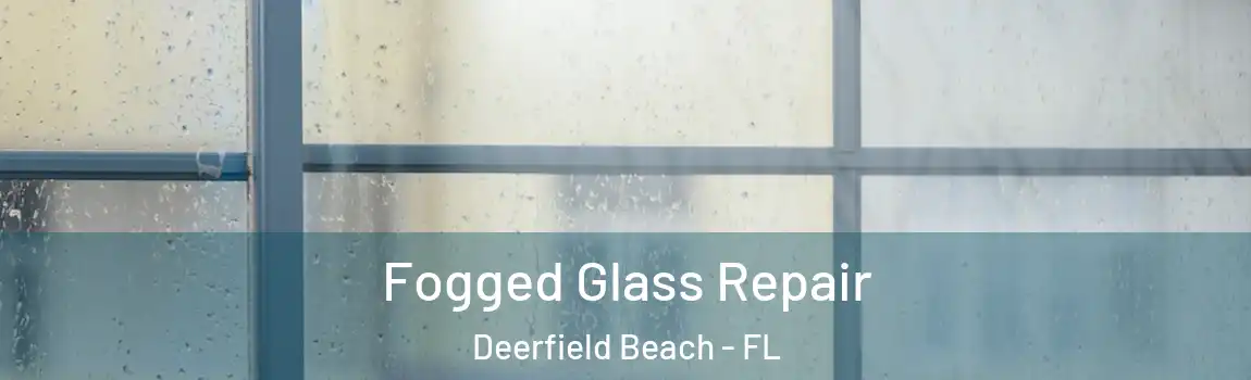  Fogged Glass Repair Deerfield Beach - FL