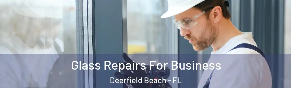  Glass Repairs For Business Deerfield Beach - FL