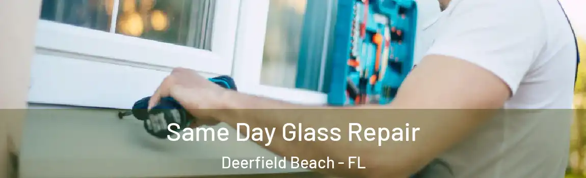  Same Day Glass Repair Deerfield Beach - FL