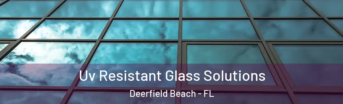  Uv Resistant Glass Solutions Deerfield Beach - FL