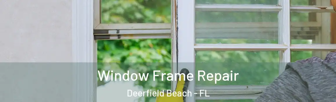 Window Frame Repair Deerfield Beach - FL